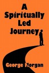 A Spiritually Led Journey - George Morgan