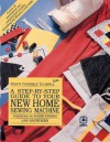 A Step-By-Step Guide to Your New Home Sewing Machine - Jan Saunders, Janice Saunders Maresh