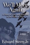 We'll Meet Again: A Story about Love and Intrigue in the Midst of War - Edward Steers Jr.