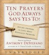 Ten Prayers God Always Says Yes To (Audio) - Anthony DeStefano