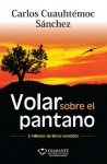 Volar sobre el pantano (Spanish Edition) - Carlos Cuauhtémoc Sánchez