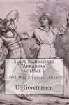 Slave Narratives Arkansas Volume 1: Civil War Classic Library - US Government