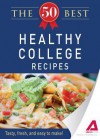 The 50 Best Healthy College Recipes: Tasty, Fresh, and Easy to Make! - Editors Of Adams Media