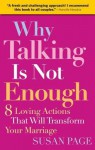 Why Talking Is Not Enough: Eight Loving Actions That Will Transform Your Marriage - Susan Page