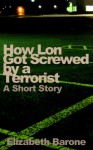 How Lon Got Screwed by a Terrorist - Elizabeth Barone