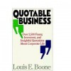 Quotable Business: Over 2,500 Funny, Irreverent and Insightful Quotations About Corporate Life - Louis Boone