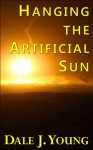 Hanging the Artificial Sun - Dale J. Young