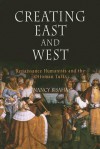 Creating East and West: Renaissance Humanists and the Ottoman Turks - Nancy Bisaha