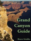 Grand Canyon Guide: Your Complete Guide to the Grand Canyon - Bruce Grubbs