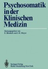 Psychosomatik in Der Klinischen Medizin: Psychiatrisch-Psychotherapeutische Erfahrungen Bei Schweren Somatischen Krankheiten - E. Banisch, J.E. Meyer