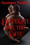 Desperate for the Bite: A Vampire Erotica Story - Cassiopea Trawley