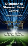 Disturbance Observer-Based Control: Methods and Applications - Shihua Li, Jun Yang, Wen-Hua Chen, Xisong Chen