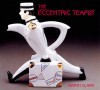 The Eccentric Teapot: Four Hundred Years of Invention - Garth Clark