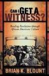 Can I Get a Witness?: Reading Revelation through African American Culture - Brian K. Blount