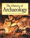 The History of Archaeology: Great Excavations of the World - John Romer, Elizabeth Romer