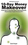 10-Day Money Makeover - Simple Steps to Create More Money and Financial Prosperity Using Emotional Freedom Technique (EFT) (BoldThoughts.com Presents) - David Hooper