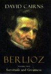 Berlioz, Vol. 2: Servitude and Greatness, 1832-1869 - David Cairns