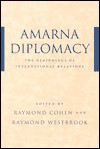 Amarna Diplomacy: The Beginnings of International Relations - Raymond Cohen, Raymond Westbrook