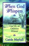 When God Whispers: Glimpses of an Extraordinary God by an Ordinary Woman - Carole Mayhall