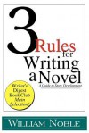 Three Rules for Writing a Novel: A Guide to Story Development - William Noble