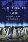 Sacred Geometry of the Earth: The Ancient Matrix of Monuments and Mountains - Mark Vidler, Catherine Young, Rand Flem-Ath