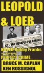 Leopold & Loeb Killed Bobby Franks - Ken Rossignol, Bruce M. Caplan