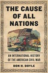 The Cause of All Nations: An International History of the American Civil War - Don H. Doyle