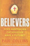 Believers: Does Australian Catholicism Have a Future? - Paul Collins
