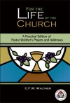 For the Life of the Church: A Practical Edition of Pastor Walther's Prayers and Addresses - C.F.W. Walther, Charles P. Schaum, Rudolph Prange