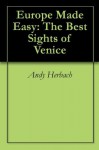 Europe Made Easy&amp;#58; The Best Sights of Venice - Andy Herbach