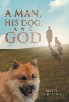 A Man, His Dog, and God - Keith Anderson