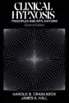 Clinical Hypnosis: Principles and Applications - Harold B. Crasilneck, James A. Hall