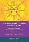 The Poetry Friday Anthology for Middle School (grades 6-8), Common Core Edition: Poems for the School Year with Connections to the Common Core State Standards (CCSS) for English Language Arts (ELA) - Sylvia Vardell, Janet Wong