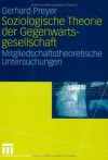 Soziologische Theorie der Gegenwartsgesellschaft: Mitgliedschaftstheoretische Untersuchungen (German Edition) - Gerhard Preyer