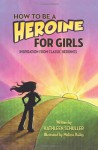 How to Be a Heroine-For Girls: Inspiration from Classic Heroines - Kathleen Schuller, Melissa Bailey
