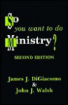 So You Want to Do Ministry? - John J. Walsh, James J. DiGiacomo