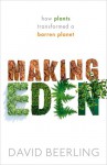 Making Eden: How Plants Transformed a Barren Planet - David Beerling