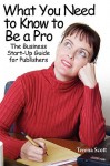 What You Need to Know to Be a Pro; The Business Start-Up Guide for Publishers - Terena Scott