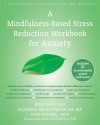 A Mindfulness-Based Stress Reduction Workbook for Anxiety - Bob Stahl, Florence Meleo-Meyer, Lynn Koerbel