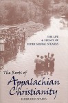 The Roots of Appalachian Christianity: The Life and Legacy of Elder Shubal Stearns - John Sparks