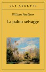 Le palme selvagge - William Faulkner, Mario Materassi, Bruno Fonzi