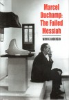 Marcel Duchamp: The Failed Messiah - Wayne Andersen