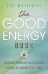 The Good Energy Book: Creating Harmony and Balance for Yourself and Your Home - Tess Whitehurst