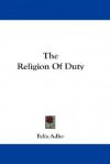 The Religion of Duty - Felix Adler