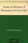 Venus in Boston; A Romance of City Life - George Thompson