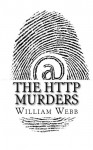 The HTTP Murders: 15 Cyber Killers You Never Want to Meet Online - William Webb