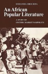 An African Popular Literature: A Study of Onitsha Market Pamphlets - Emmanuel Obiechina