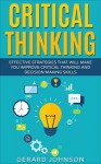 Critical Thinking: Your Ultimate Critical Thinking Guide: Effective Strategies That Will Make You Improve Critical Thinking and Decision Making Skills(Critical Thinking,Logical Thinking,Organization) - Gerard Johnson