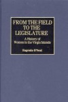 From the Field to the Legislature: A History of Women in the Virgin Islands - Eugenia O'Neal