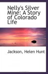 Nelly's Silver Mine: A Story of Colorado Life - Jackson, Helen Hunt